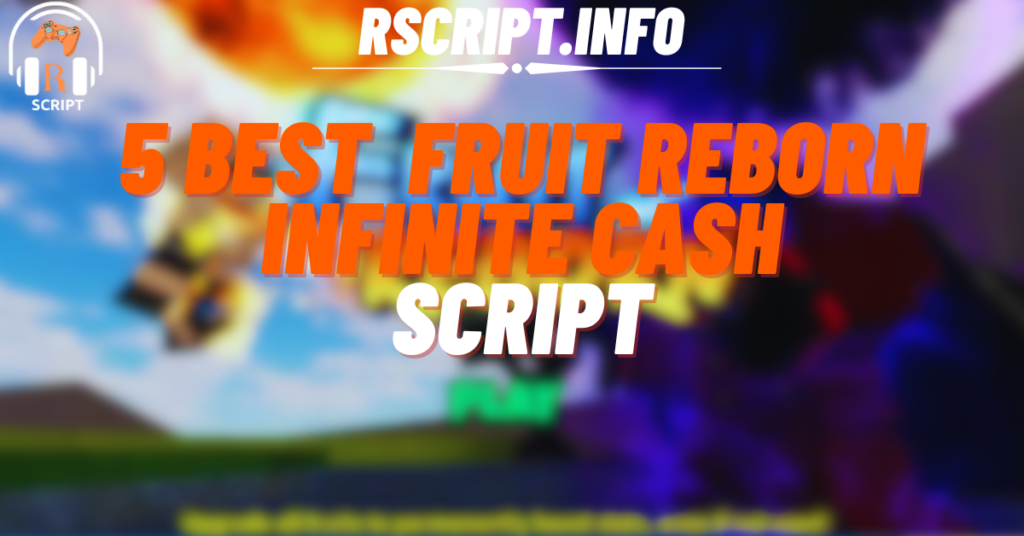 5 Best Fruit Reborn Infinite Cash Script