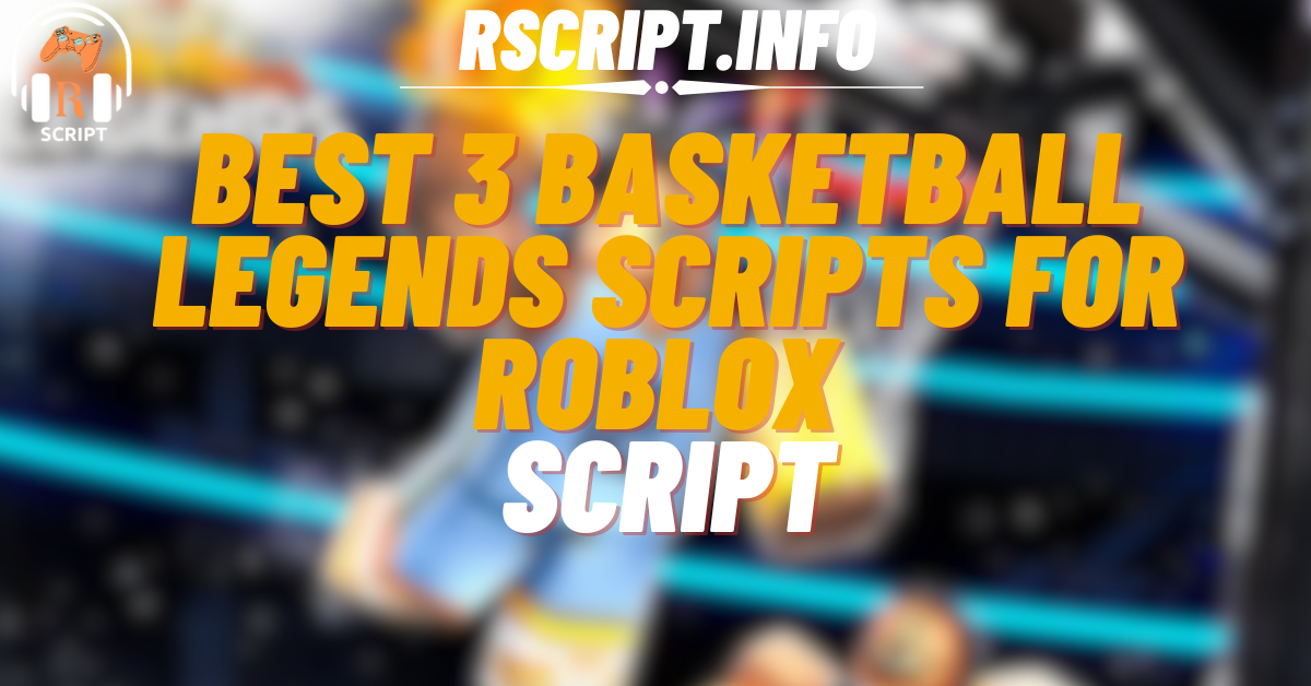 Best 3 Basketball Legends Scripts for Ultimate Gameplay For Roblox