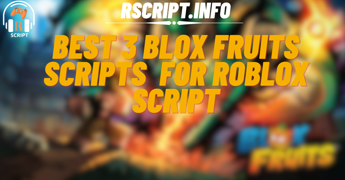 Best 3 Blox Fruits Scripts for Ultimate Gameplay For Roblox