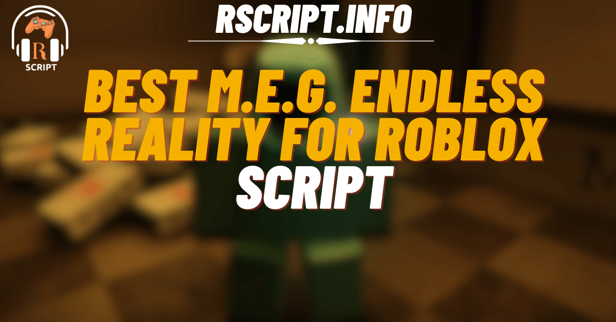 Best Scripts for M.E.G. Endless Reality For Roblox (1)
