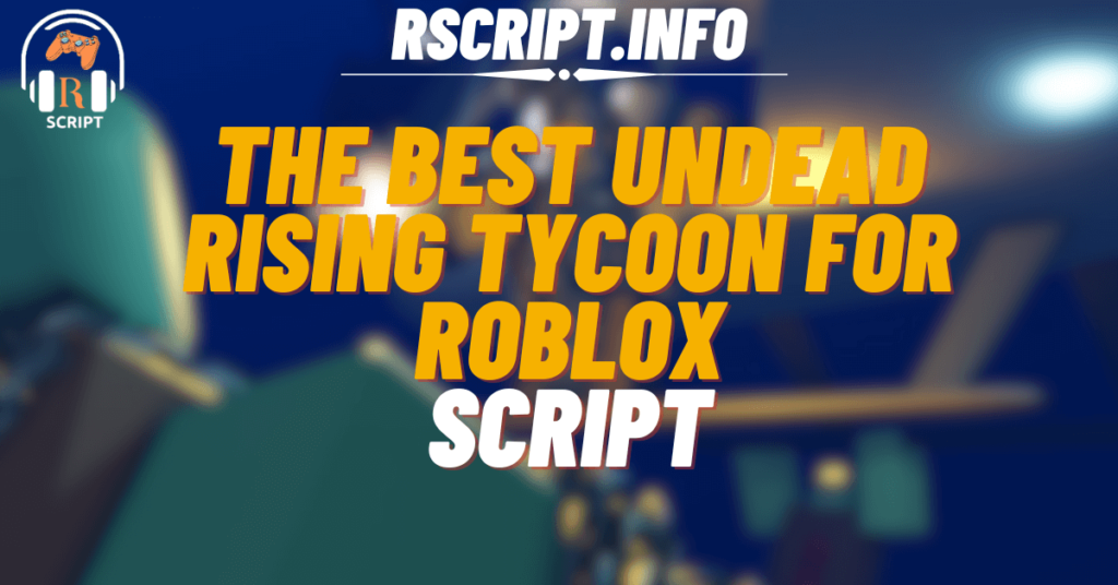 The Best Script for Undead Rising Tycoon For Roblox (1)
