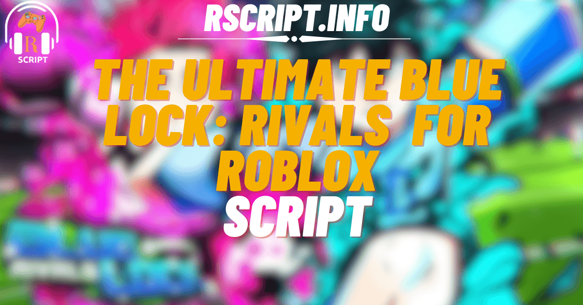 The Ultimate Blue Lock Rivals Script For Roblox (1)