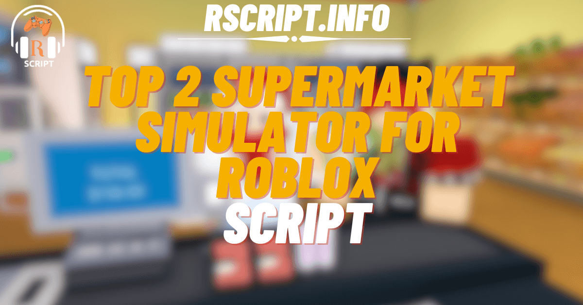 Top 2 Best Scripts for Supermarket Simulator For Roblox (1)