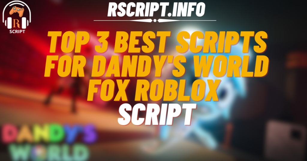 Top 3 Best Scripts for Dandy's World Fox Roblox