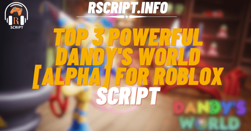 Top 3 Powerful Scripts for Dandy's World [ALPHA] For Roblox (1)