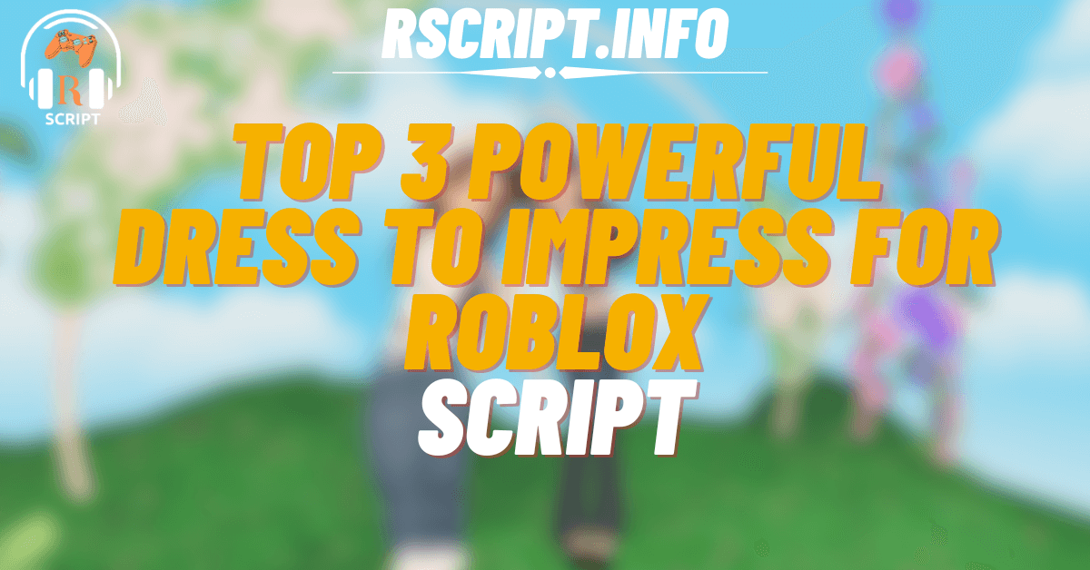 Top 3 Powerful Scripts for Dress to Impress For Roblox (1)