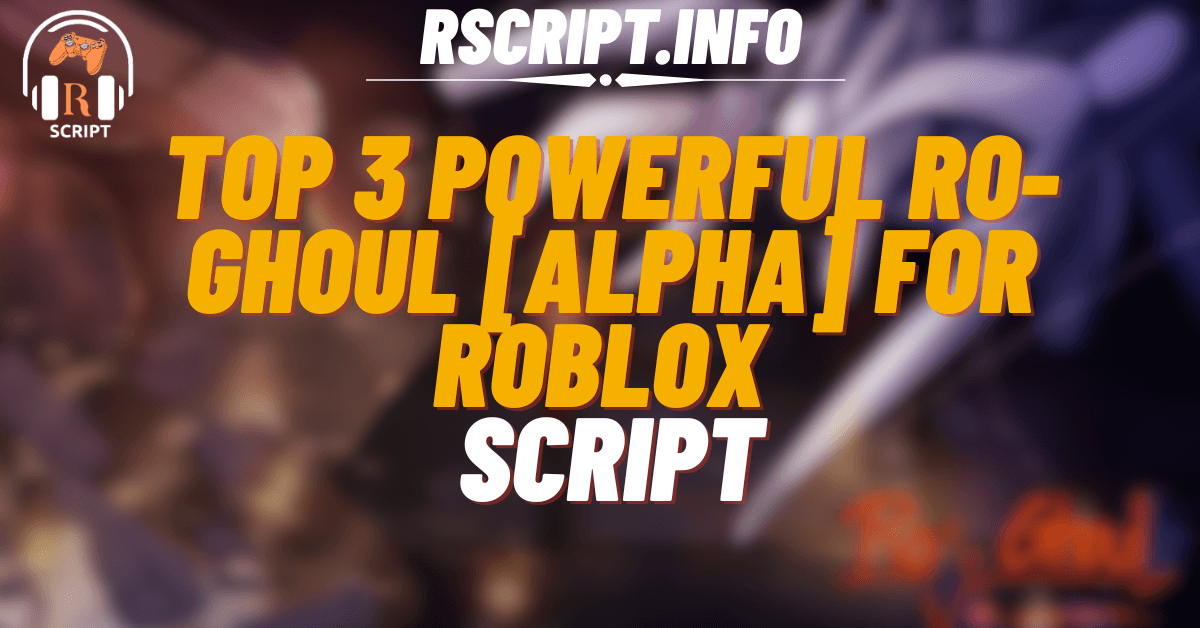 Top 3 Powerful Scripts for Ro-Ghoul [ALPHA] For Roblox (1)
