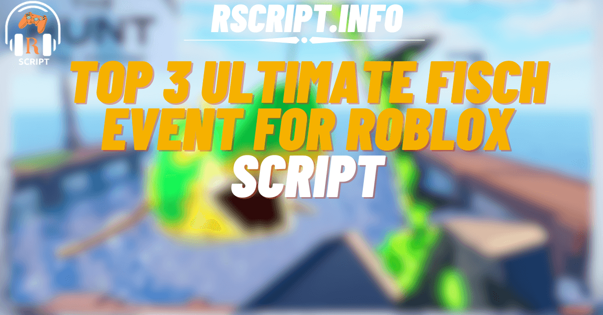 Top 3 Ultimate Scripts for Fisch EVENT For Roblox (1)
