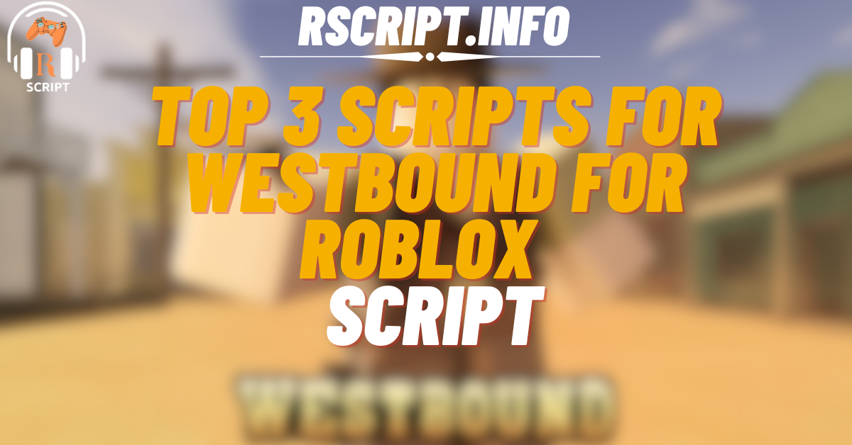 Top 3 Ultimate Scripts for Westbound For Roblox