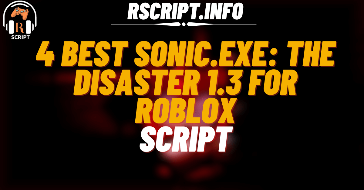 Top 4 Best Scripts for Sonic.EXE The Disaster 1.3 For Roblox (1)
