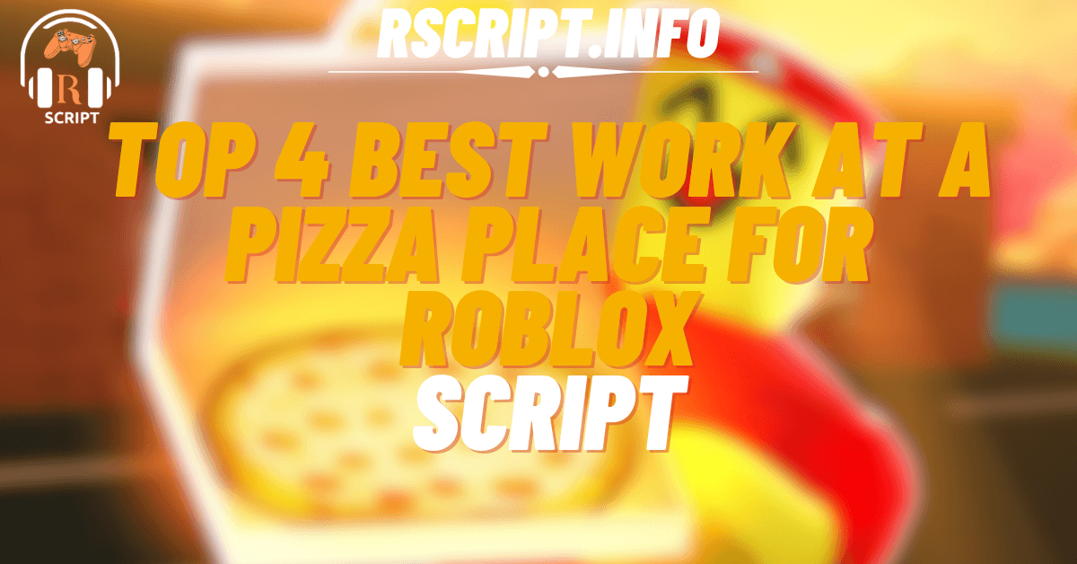 Top 4 Best Scripts for Work at a Pizza Place For Roblox (1)
