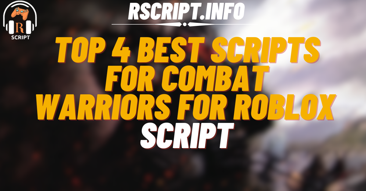 Top 4 Powerful Scripts for Combat Warriors For Roblox