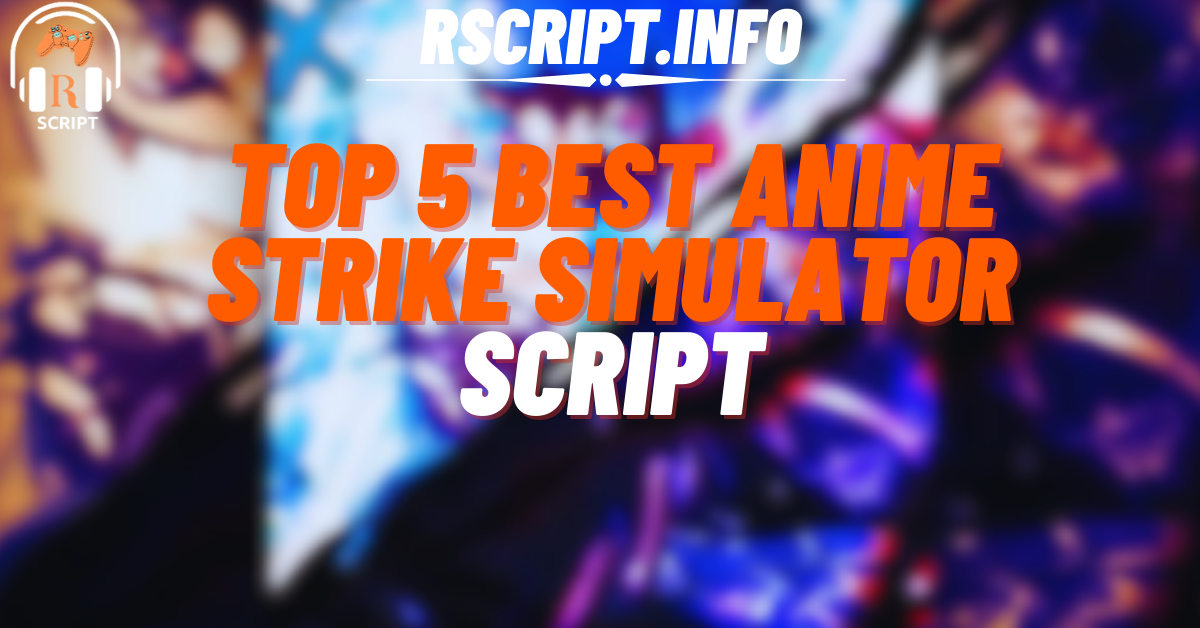 Top 5 Best Scripts for Anime Strike Simulator for Roblox