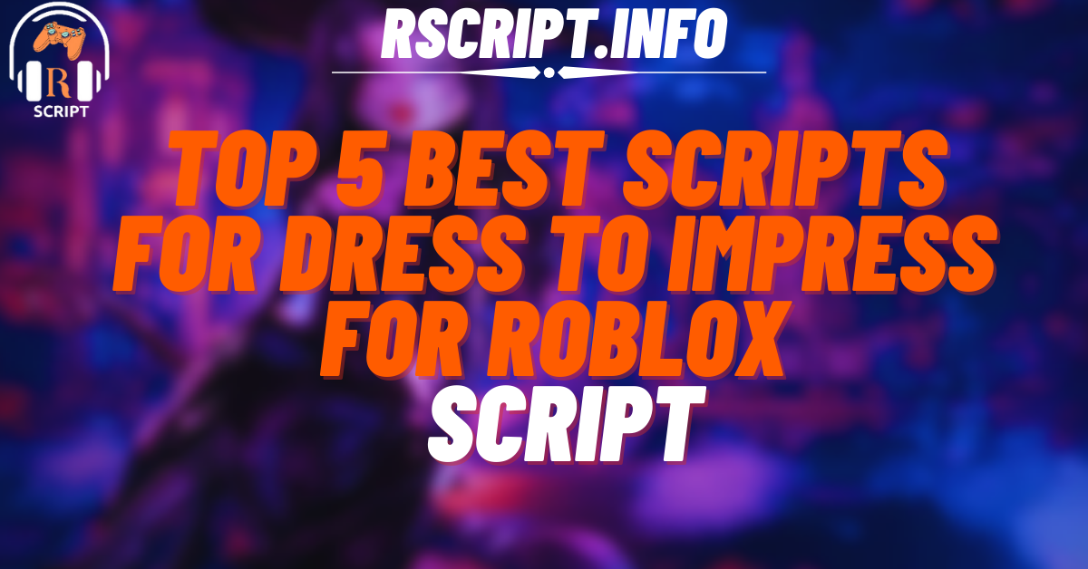 Top 5 Best Scripts for Dress to Impress for Roblox