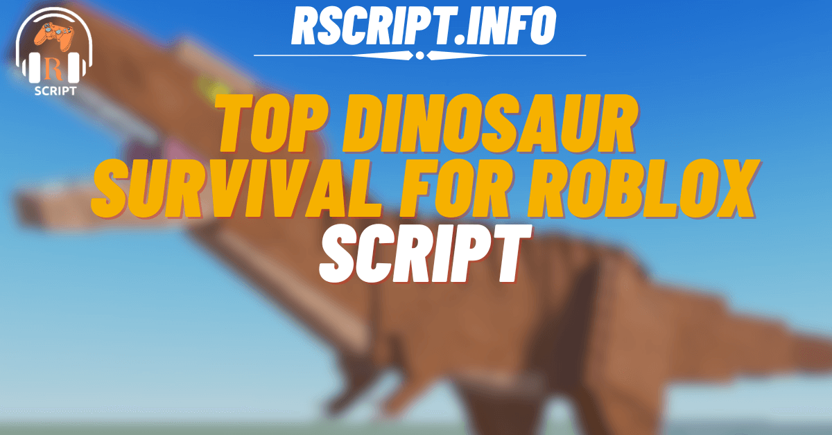 Top Dinosaur Survival Scripts For Roblox (1)