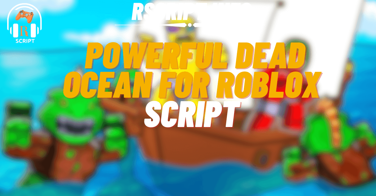 Top Powerful Script for Dead Ocean For Roblox (1)