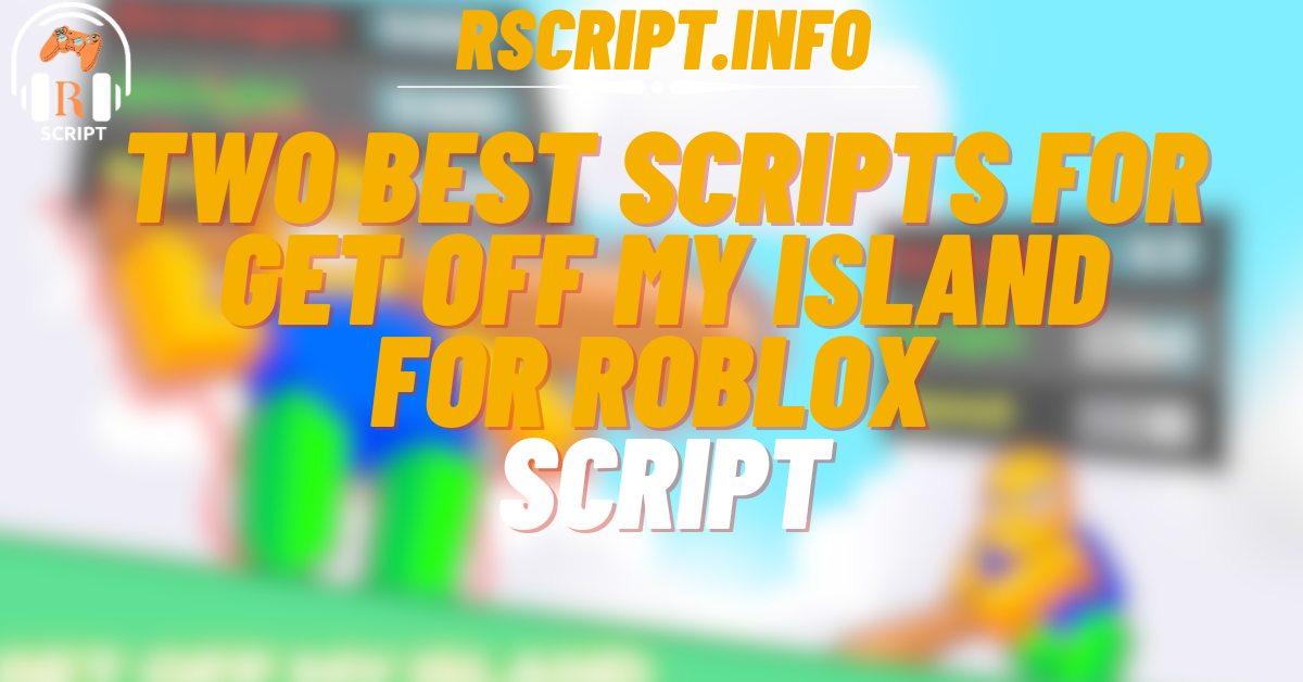 Two Powerful Scripts for Get Off My Island For Roblox