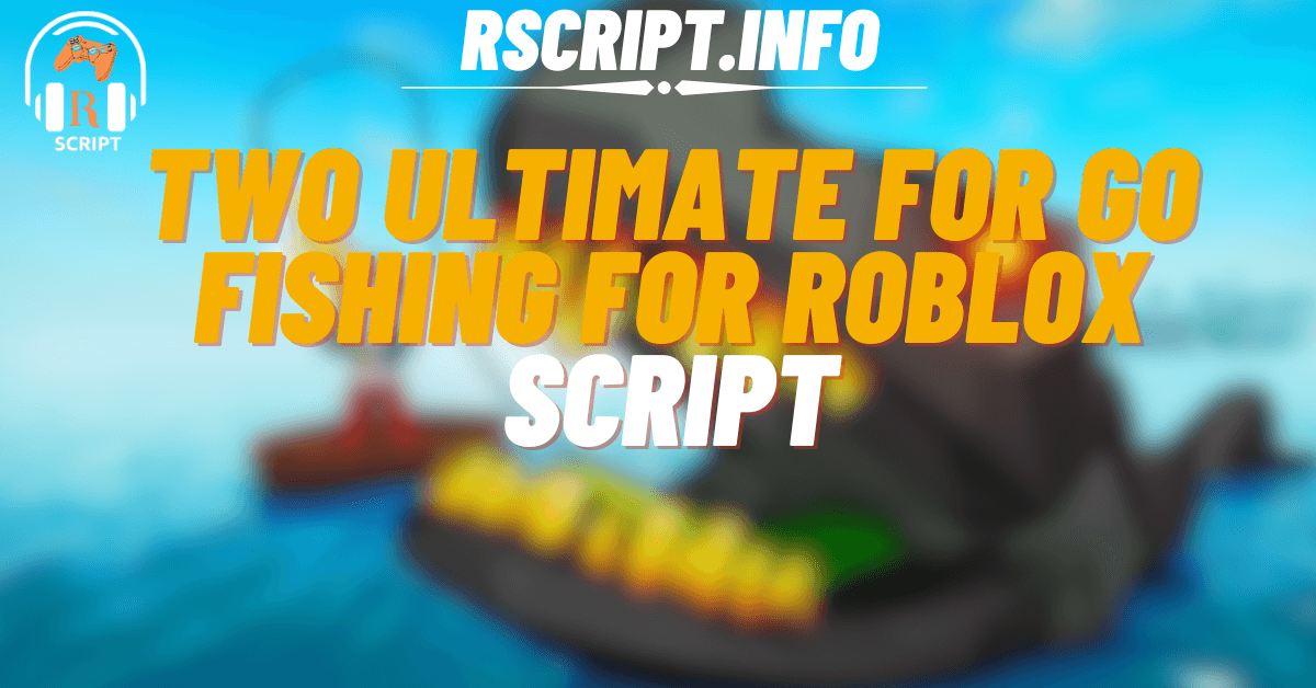 Two Ultimate Scripts for Go Fishing For Roblox (1)