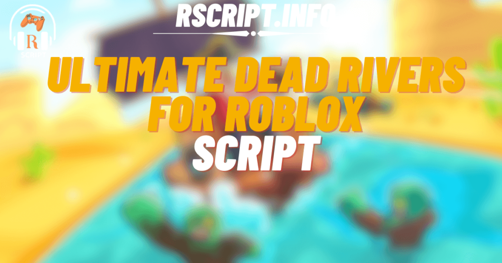 Ultimate Dead Rivers Script For Roblox (1)