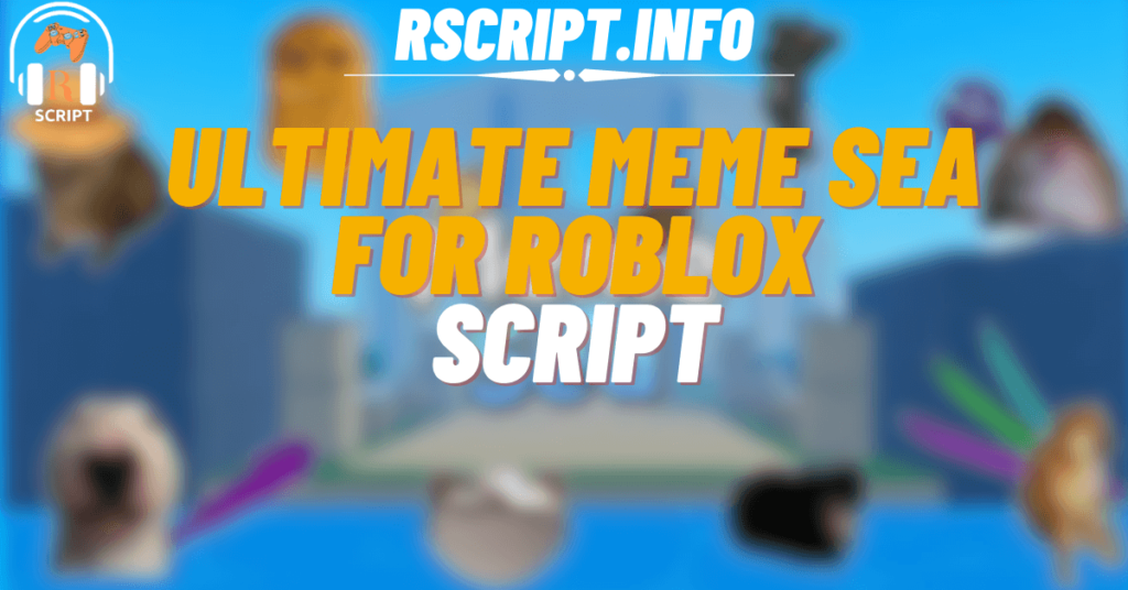 Ultimate Meme Sea Script For Roblox