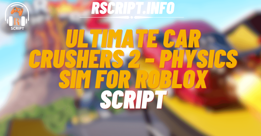 Ultimate Script for Car Crushers 2 – Physics Sim For Roblox (1)