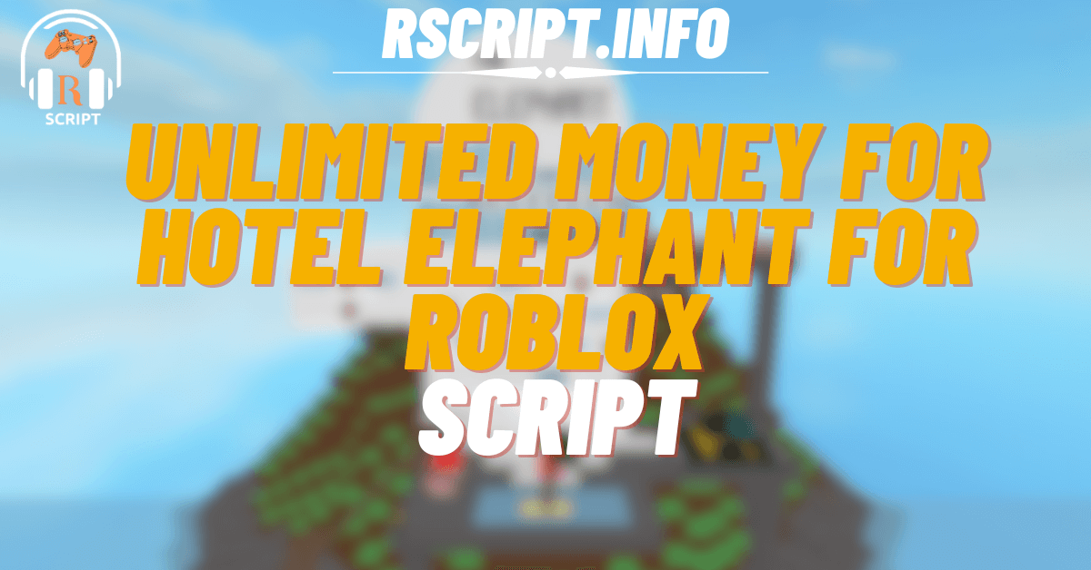 Unlimited Money Script for Hotel Elephant For ROBLOX (1)