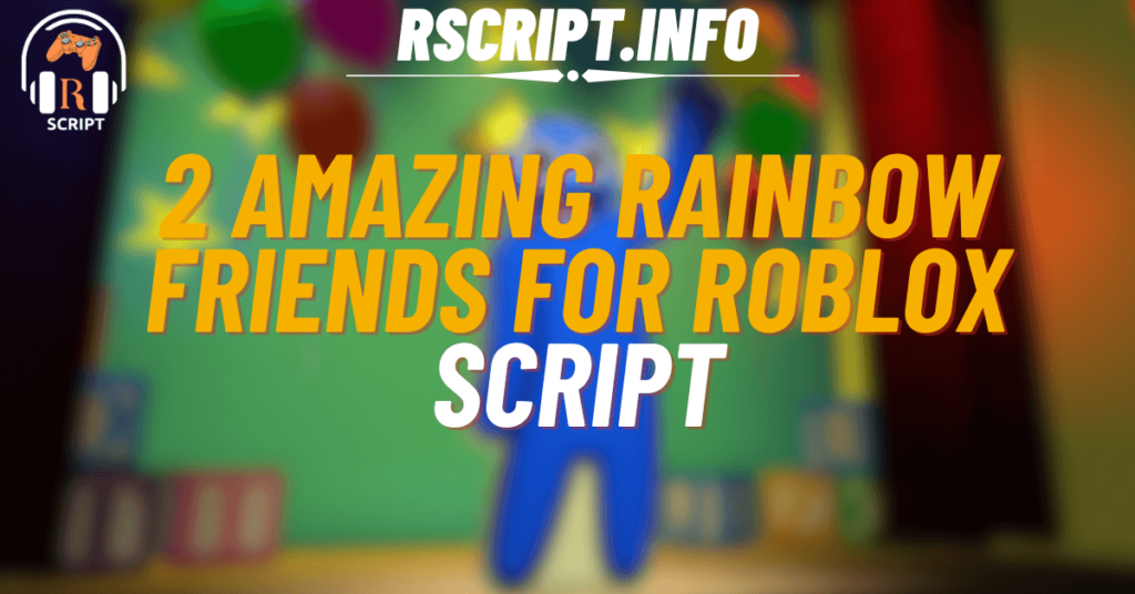 2 Amazing Scripts for Rainbow Friends For Roblox (1)