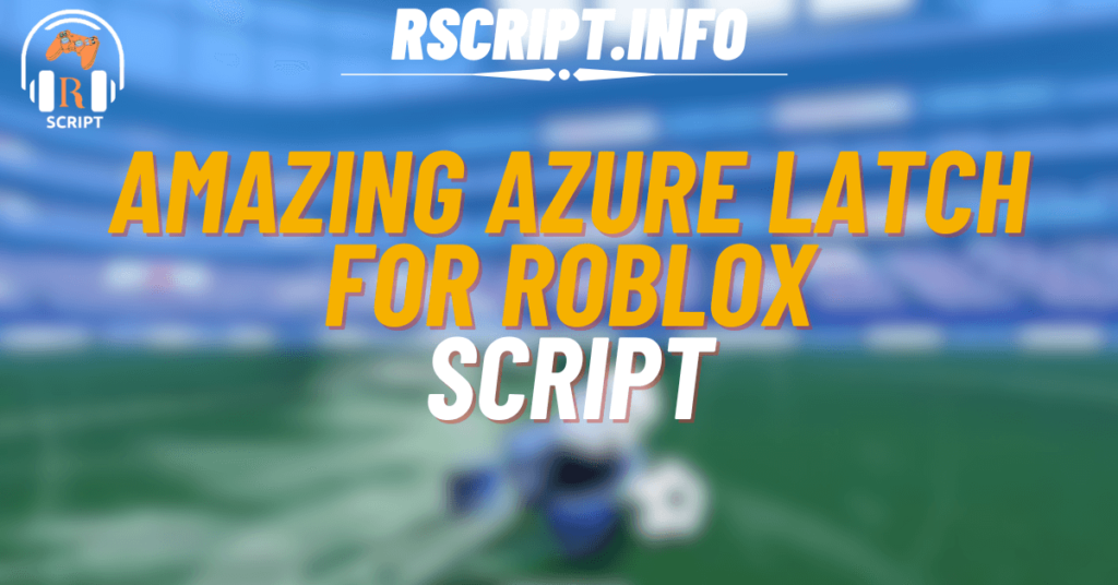 Amazing Script for Azure Latch For Roblox (1)