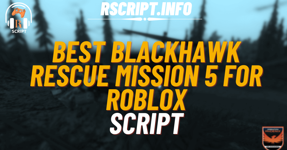 Best Script to Blackhawk Rescue Mission 5 For Roblox (1)