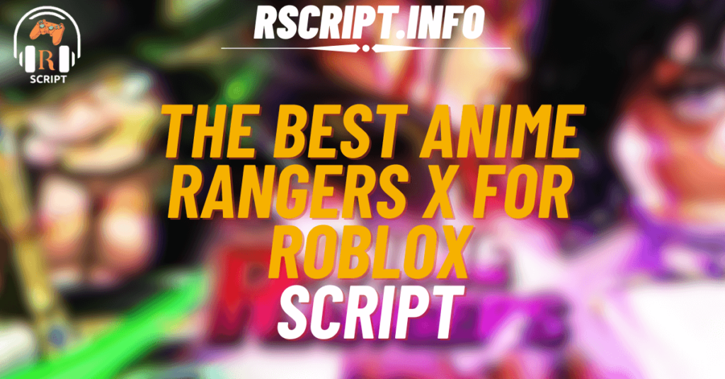 The Best Script for Anime Rangers X For Roblox (1)