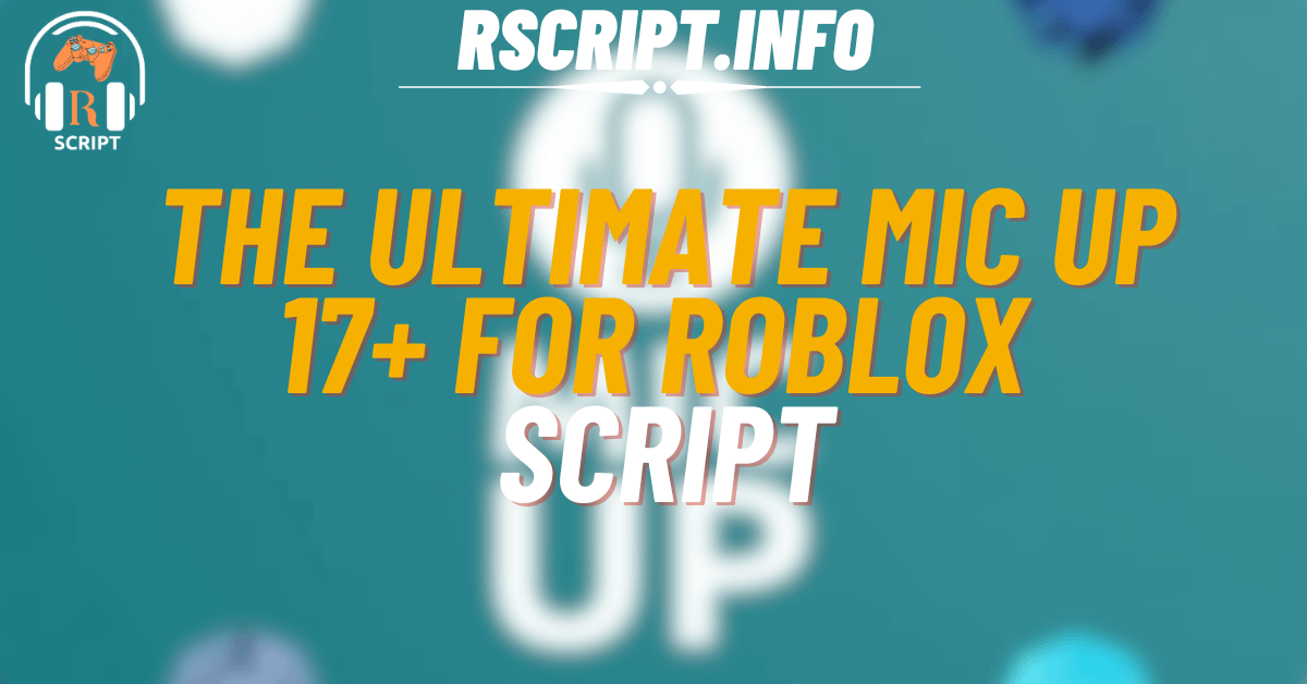 The Most Powerful Script for MIC UP 17+ For Roblox (1)