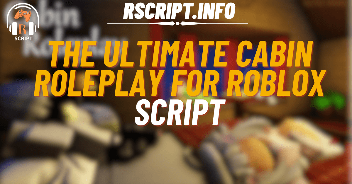 The Ultimate Cabin Roleplay Script For Roblox (1)