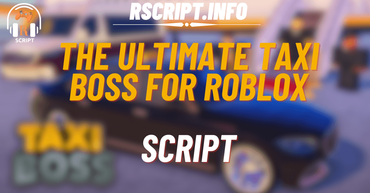 The Ultimate Script You Need for Taxi Boss For Roblox (1)
