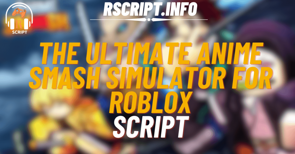 The Ultimate Script for Anime Smash Simulator For Roblox (1)