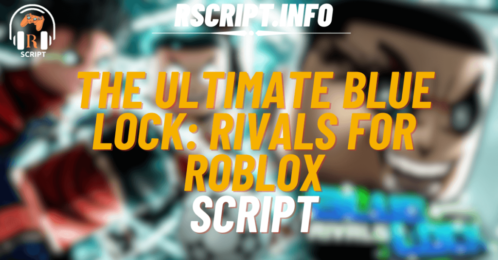 The Ultimate Script for Blue Lock Rivals For Roblox (1)