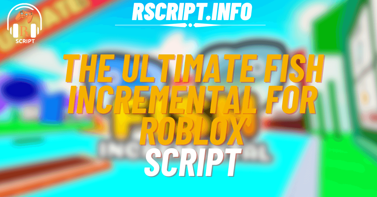 The Ultimate Script for Fish Incremental For Roblox (1)