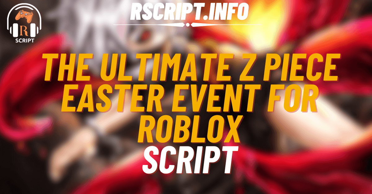 The Ultimate Script for Z Piece Easter Event For Roblox (1)
