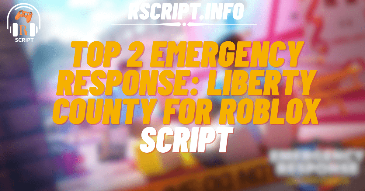 Top 2 Best Scripts for Emergency Response Liberty County For Roblox (1)
