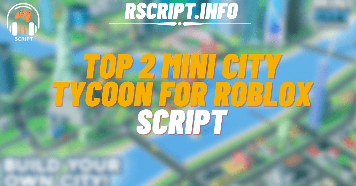 Top 2 Crazy Scripts for Mini City Tycoon For Roblox (1)