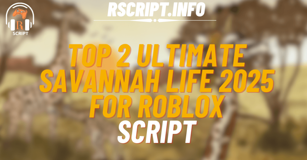Top 2 Ultimate Scripts for Savannah Life 2025 For Roblox (1)