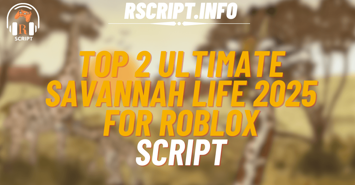 Top 2 Ultimate Scripts for Savannah Life 2025 For Roblox (1)