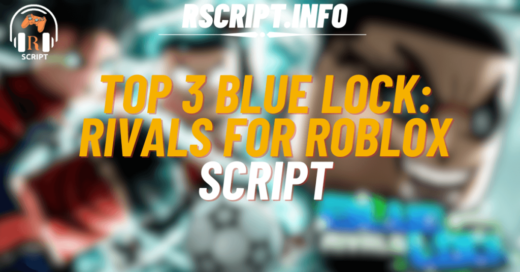 Top 3 Blue Lock Rivals Scripts For Roblox (1)