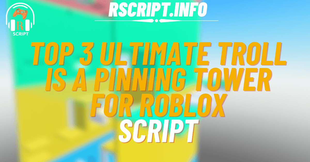 Top 3 Fun Scripts for Troll is a Pinning Tower For Roblox (1)