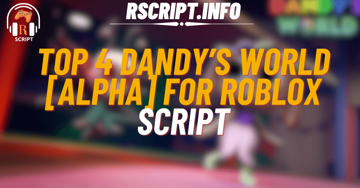 Top 4 Best Scripts for Dandy’s World [ALPHA] For Roblox (1)