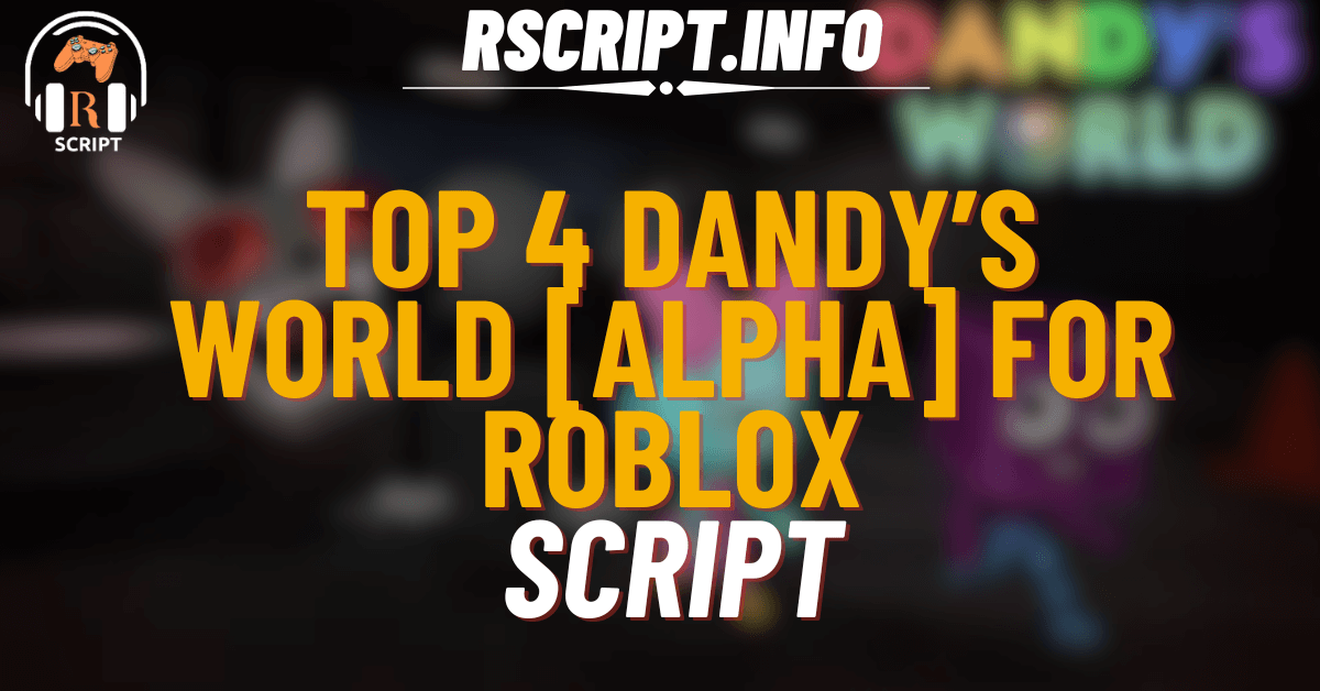 Top 4 Scripts for Dandy’s World [ALPHA] For Roblox (1)