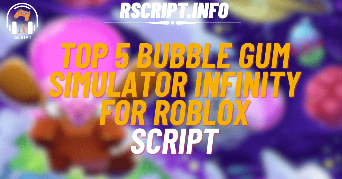 Top 5 Scripts for Bubble Gum Simulator INFINITY For Roblox (1)