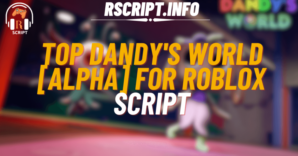 Top Script for Dandy's World [ALPHA] For Roblox (1)