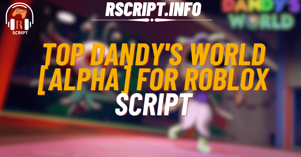 Top Script for Dandy's World [ALPHA] For Roblox (1)