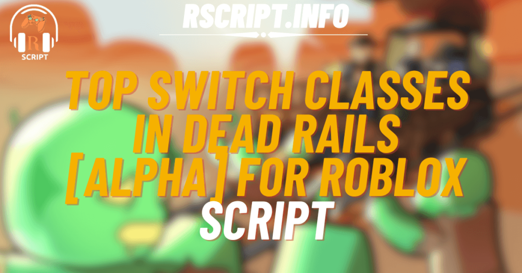 Top Script to Switch Classes in Dead Rails [Alpha] For Roblox (1)