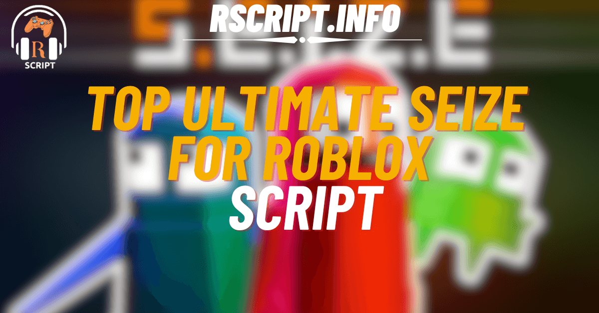 Top Ultimate SEIZE Script For Roblox (1)